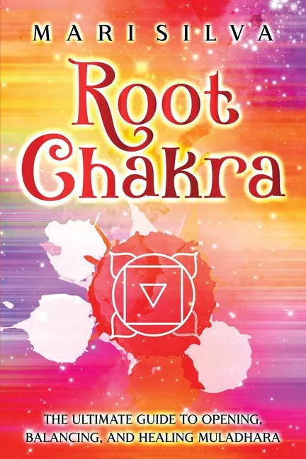 Root Chakra: The Ultimate Guide to Opening, Balancing, and Healing Muladhara - Paperback