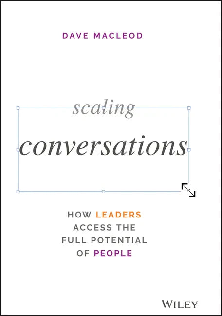 Scaling Conversations: How Leaders Access the Full Potential of People - Hardcover
