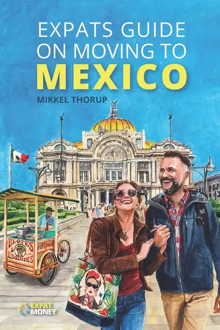 Expats Guide on Moving to Mexico - Paperback
