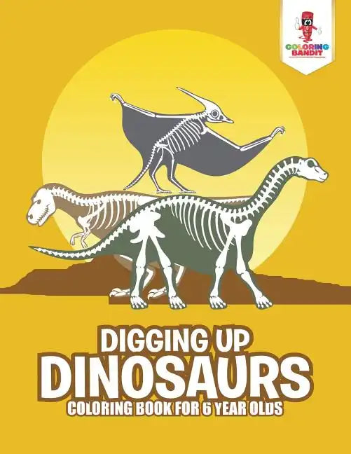 Digging Up Dinosaurs: Coloring Book for 6 Year Olds - Paperback