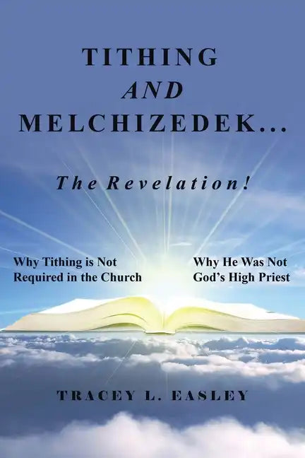 Tithing and Melchizedek-The Revelation!: Why Tithing Is Not Required in the Church Why He Was Not God's High Priest - Paperback