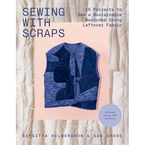 Sewing with Scraps: 15 Projects to Sew a Sustainable Wardrobe Using Leftover Fabric - Paperback