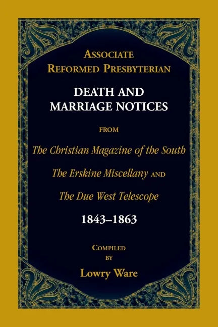 Associate Reformed Presbyterian Death and Marriage Notices from The Christian Magazine of the South, The Erskine Miscellany, and The Due West Telescop - Paperback
