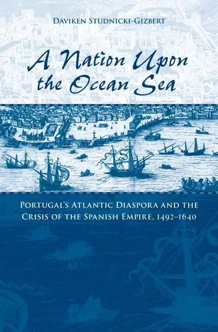 A Nation Upon the Ocean Sea: Portugal's Atlantic Diaspora and the Crisis of the Spanish Empire, 1492-1640 - Paperback