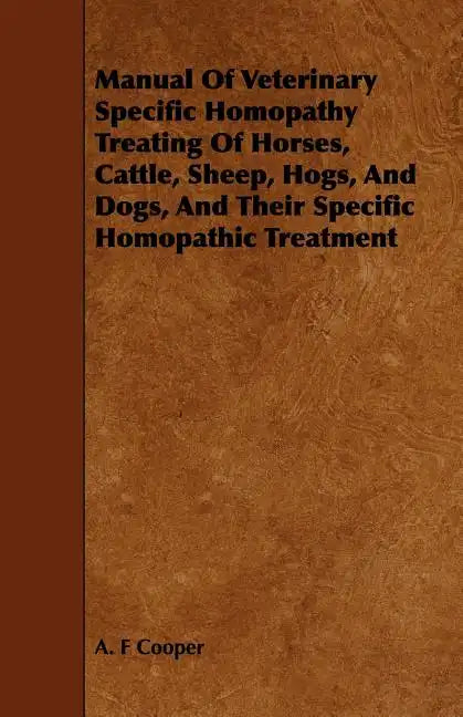 Manual Of Veterinary Specific Homopathy Treating Of Horses, Cattle, Sheep, Hogs, And Dogs, And Their Specific Homopathic Treatment - Paperback