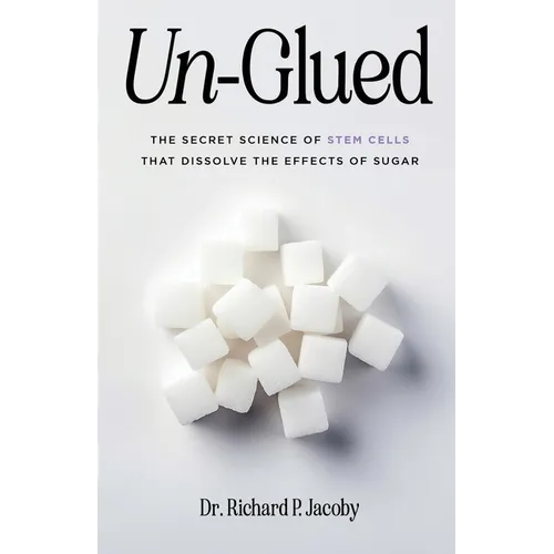 Un-Glued: The Secret Science of Stem Cells that Dissolve the Effects of Sugar - Paperback