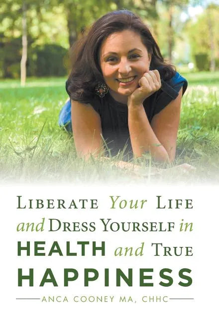 Liberate Your Life and Dress Yourself in Health and True Happiness - Hardcover