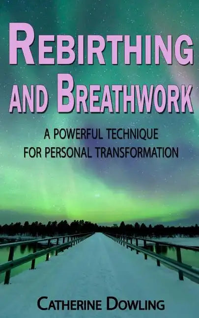 Rebirthing and Breathwork: A Powerful Technique for Personal Transformation - Paperback