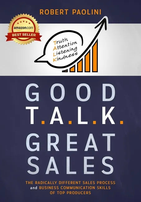 Good Talk Great Sales: The Radically Different Sales Process and Business Communication Skills of Top Producers - Paperback