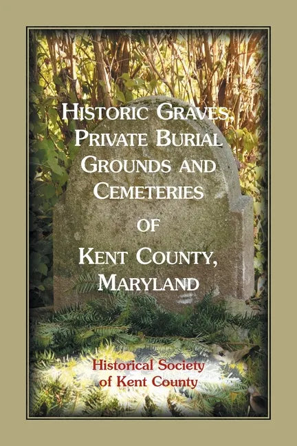 Historic Graves, Private Burial Grounds and Cemeteries of Kent County, Maryland - Paperback