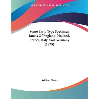 Some Early Type Specimen Books Of England, Holland, France, Italy And Germany (1875) - Paperback