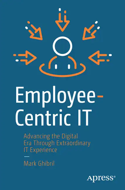 Employee-Centric It: Advancing the Digital Era Through Extraordinary It Experience - Paperback