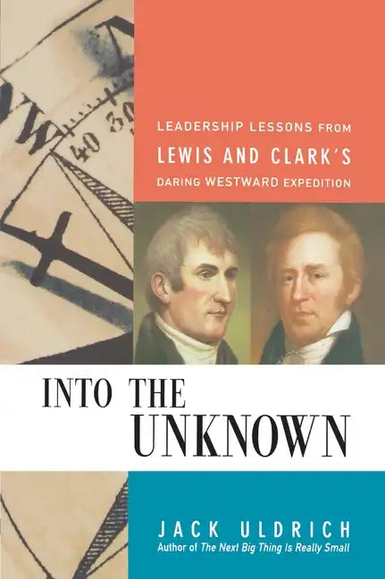 Into the Unknown: Leadership Lessons from Lewis and Clark's Daring Westward Expedition - Paperback