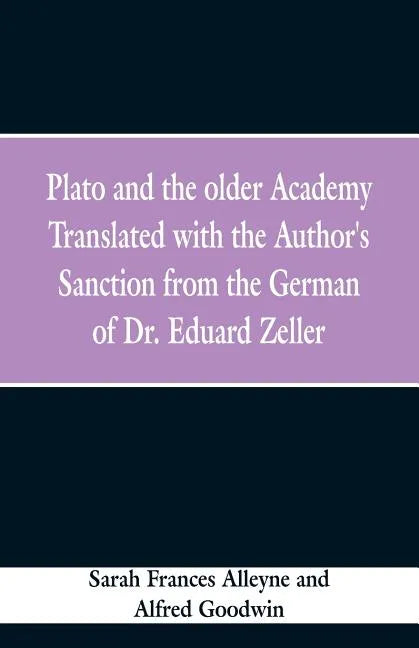 Plato and the older Academy Translated with the Author's Sanction from the German of Dr. Eduard Zeller - Paperback
