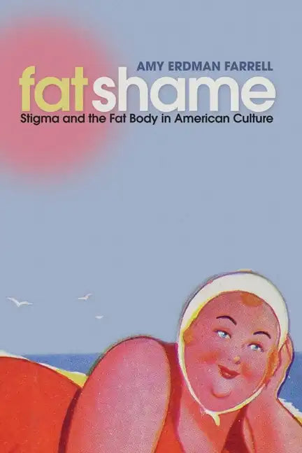 Fat Shame: Stigma and the Fat Body in American Culture - Paperback