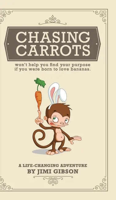 Chasing Carrots: won't help you find your purpose if you were born to love bananas - Hardcover