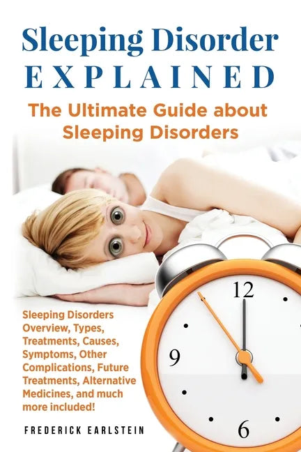 Sleeping Disorder Explained: The Ultimate Guide about Sleeping Disorders - Paperback