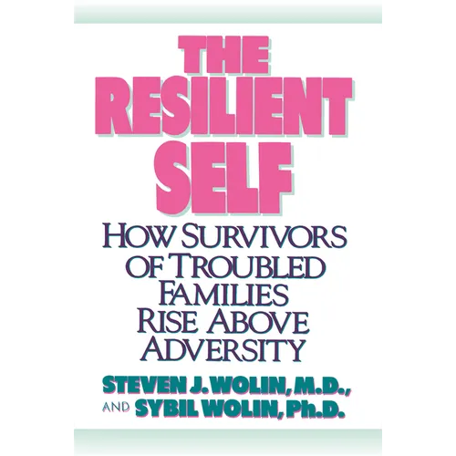 The Resilient Self: How Survivors of Troubled Families Rise Above Adversity - Paperback