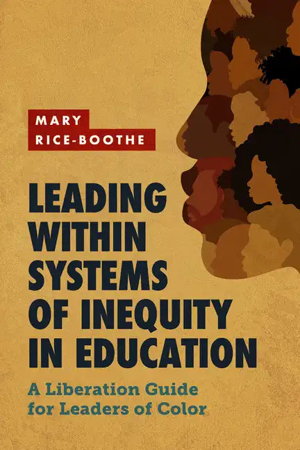 Leading Within Systems of Inequity in Education: A Liberation Guide for Leaders of Color - Paperback