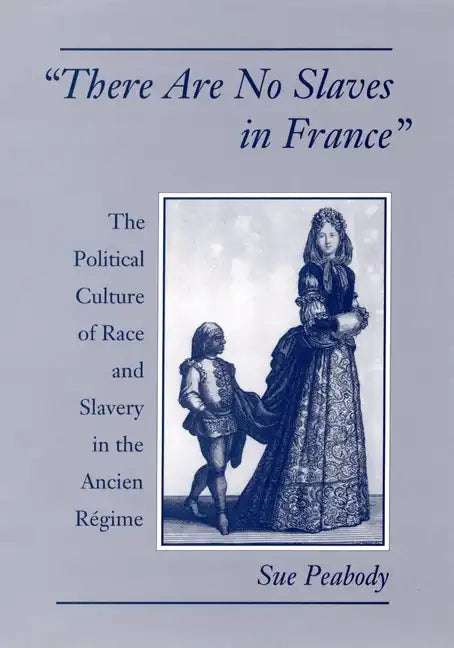 There Are No Slaves in France: The Political Culture of Race and Slavery in the Ancien Regime - Hardcover
