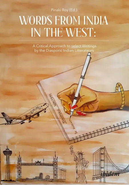 Words from India in the West: A Critical Approach to Select Writings by the Diasporic Indian Litterateurs - Paperback