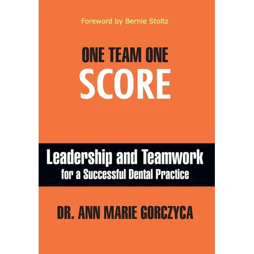 One Team One Score: Leadership and Teamwork for a Successful Dental Practice - Hardcover
