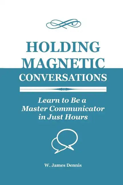 Holding Magnetic Conversations: Learn to Be a Master Communicator in Just Hours - Paperback