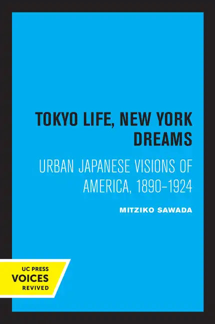Tokyo Life, New York Dreams: Urban Japanese Visions of America, 1890-1924 - Paperback