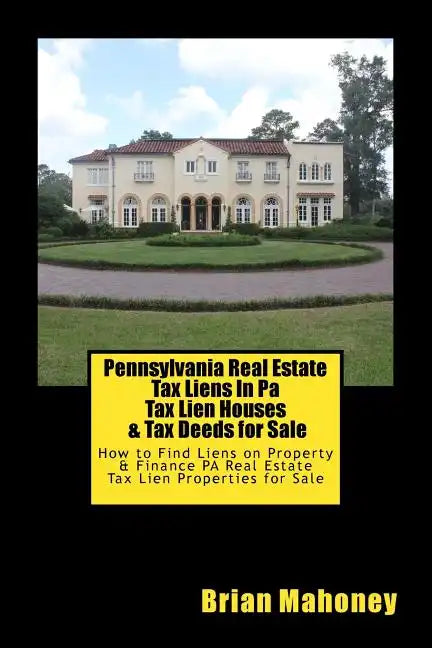 Pennsylvania Real Estate Tax Liens In Pa Tax Lien Houses & Tax Deeds for Sale: How to Find Liens on Property & Finance PA Real Estate Tax Lien Propert - Paperback