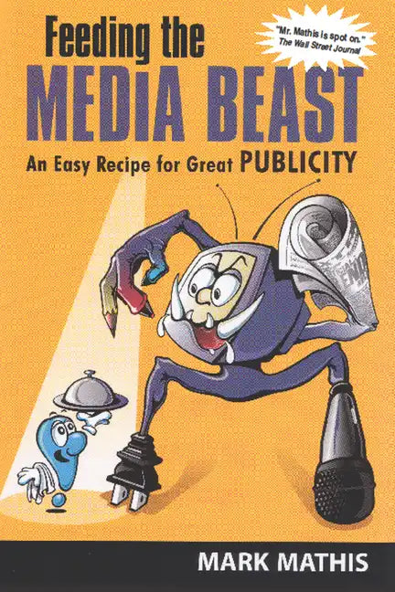 Feeding the Media Beast: An Easy Recipe for Great Publicity - Paperback