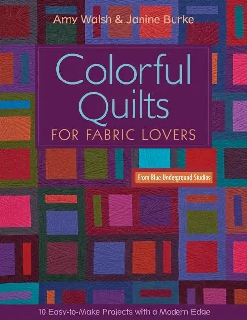 Colorful Quilts for Fabric Lovers-Print-on-Demand-Edition: 10 Easy-To-Make Projects with a Modern Edge from Blue Underground Studios - Paperback