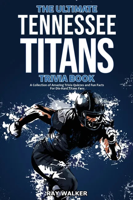The Ultimate Tennessee Titans Trivia Book: A Collection of Amazing Trivia Quizzes and Fun Facts for Die-Hard Titans Fans! - Paperback