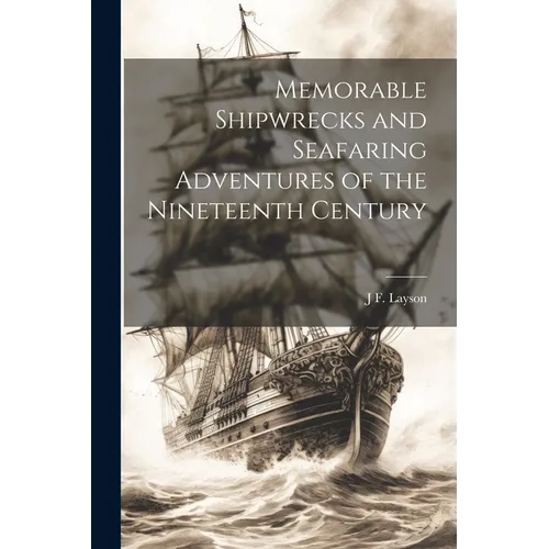Memorable Shipwrecks and Seafaring Adventures of the Nineteenth Century - Paperback
