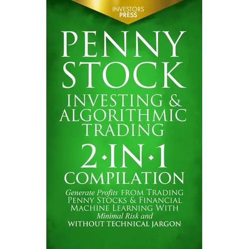 Penny Stock Investing & Algorithmic Trading: 2-in-1 Compilation Generate Profits from Trading Penny Stocks & Financial Machine Learning With Minimal R - Paperback