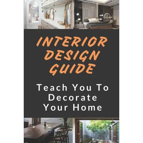 Interior Design Guide: Teach You To Decorate Your Home: The Interior Design Handbook - Paperback