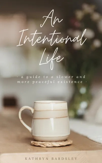 An Intentional Life: A Guide To A Slower And More Peaceful Existence - Paperback