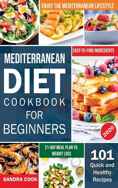 Mediterranean Diet For Beginners: 101 Quick and Healthy Recipes with Easy-to-Find Ingredients to Enjoy The Mediterranean Lifestyle (21-Day Meal Plan t - Hardcover
