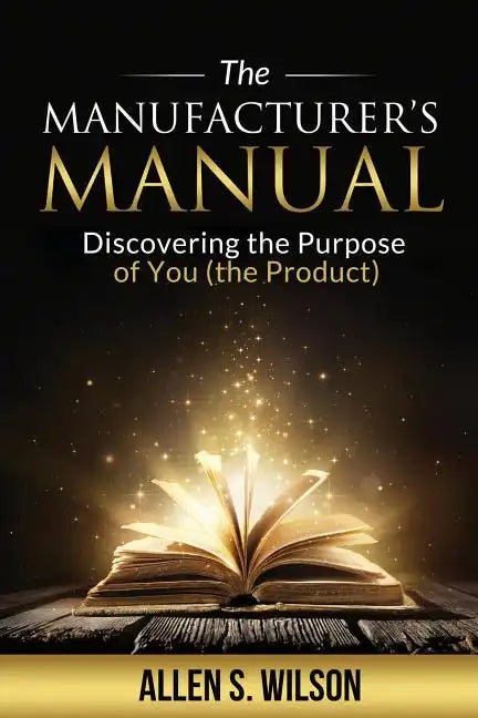The Manufacturer's Manual: Discovering the Purpose of You, the Product - Paperback
