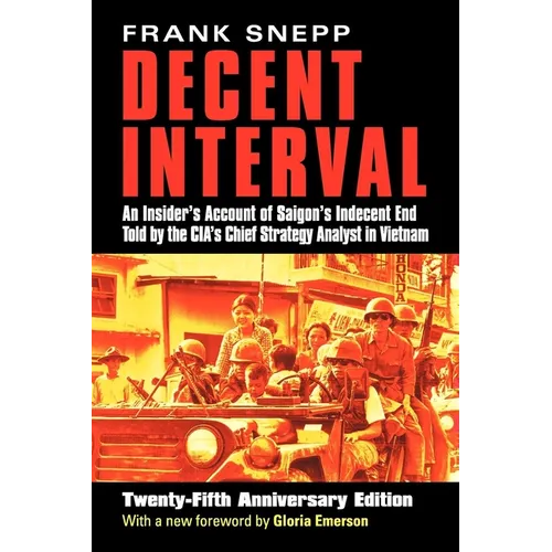 Decent Interval: An Insider's Account of Saigon's Indecent End Told by the Cia's Chief Strategy Analyst in Vietnam - Paperback