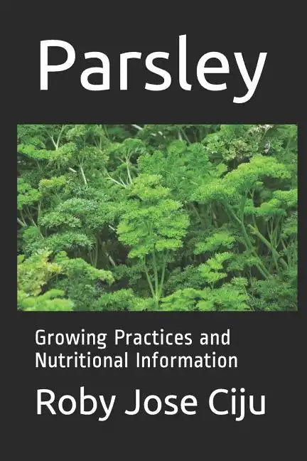 Parsley: Growing Practices and Nutritional Information - Paperback