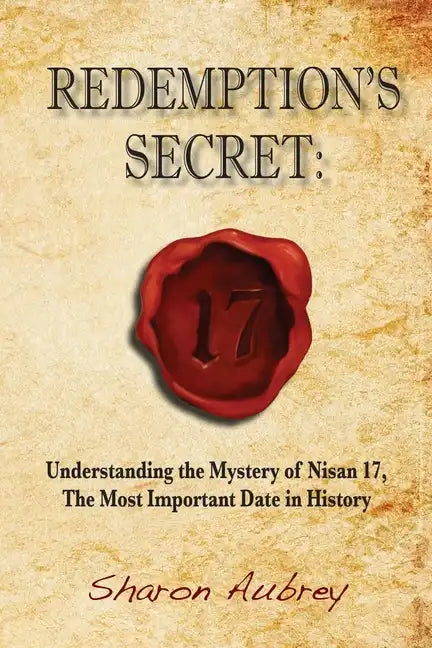 Redemption's Secret: Understanding the Mystery of Nisan 17 The Most Important Date in History - Paperback