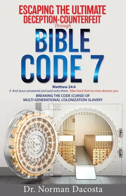 Escaping the Ultimate Deception-Counterfeit Through BIBLE CODE 7: BREAKING THE CODE (CURSE) of MULTI-GENERATIONAL COLONIZATION-SLAVERY - Paperback