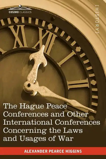 The Hague Peace Conferences: And Other International Conferences Concerning the Laws and Usages of War--Texts of Conventions with Commentaries - Paperback