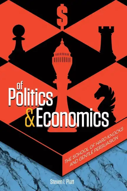 Of Politics & Economics: The School of Hard Knocks and Gentle Persuasion - Paperback