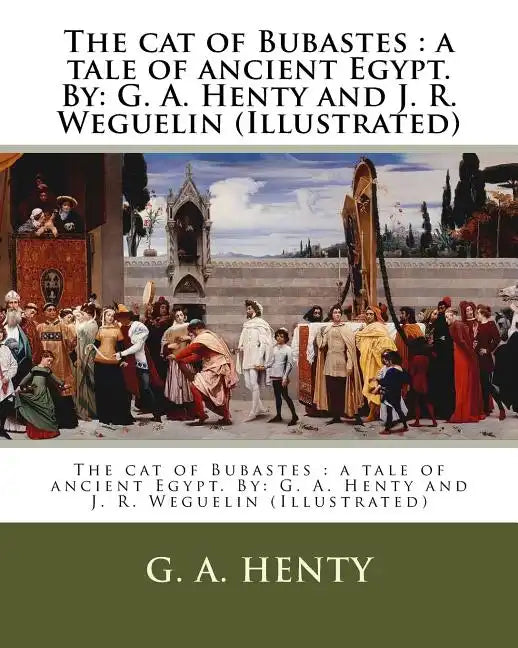 The cat of Bubastes: a tale of ancient Egypt. By: G. A. Henty and J. R. Weguelin (Illustrated) - Paperback