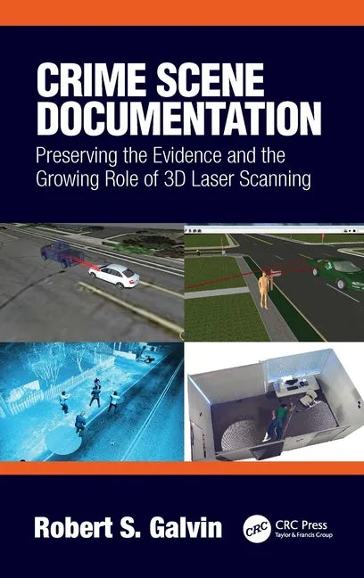 Crime Scene Documentation: Preserving the Evidence and the Growing Role of 3D Laser Scanning - Hardcover
