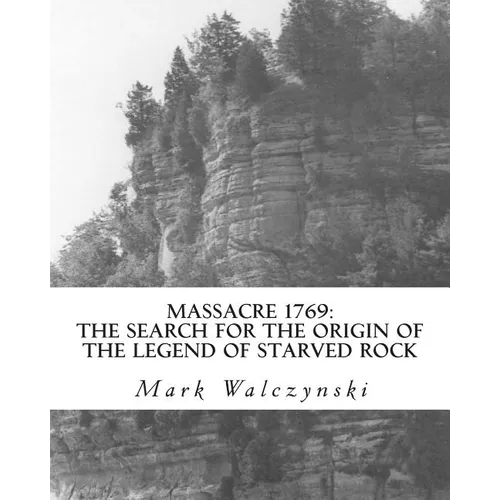 Massacre 1769: The Search for the Origin of the Legend of Starved Rock - Paperback