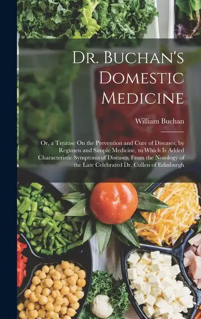 Dr. Buchan's Domestic Medicine: Or, a Treatise On the Prevention and Cure of Diseases, by Regimen and Simple Medicine, to Which Is Added Characteristi - Hardcover