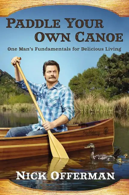 Paddle Your Own Canoe: One Man's Fundamentals for Delicious Living - Hardcover
