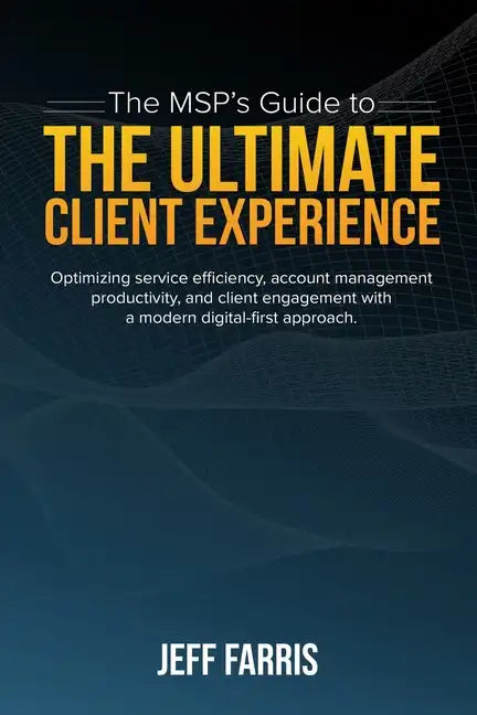 The MSP's Guide to the Ultimate Client Experience: Optimizing service efficiency, account management productivity, and client engagement with a modern - Paperback